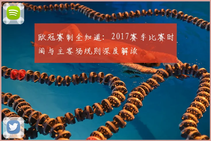 欧冠赛制全知道：2017赛季比赛时间与主客场规则深度解读