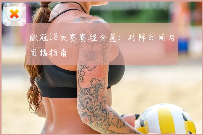 欧冠18决赛赛程全览:对阵时间与直播指南