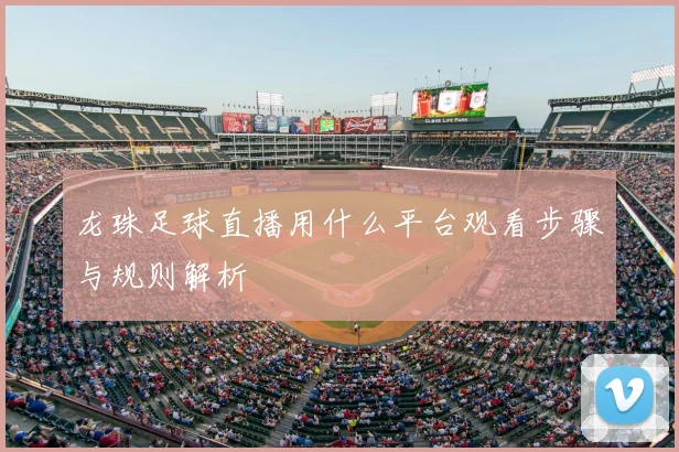 龙珠足球直播用什么平台观看步骤与规则解析