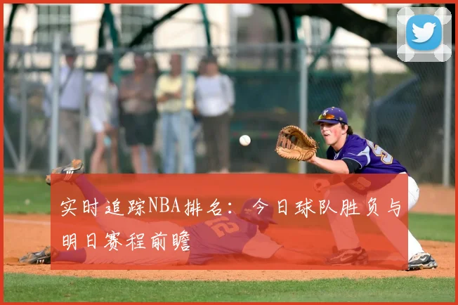 实时追踪NBA排名:今日球队胜负与明日赛程前瞻