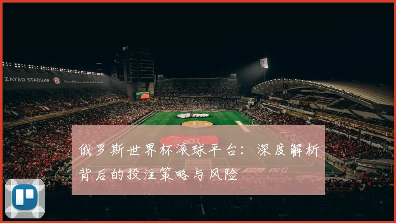 俄罗斯世界杯滚球平台：深度解析背后的投注策略与风险