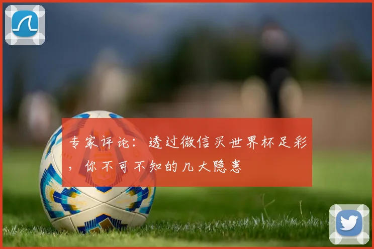专家评论：透过微信买世界杯足彩，你不可不知的几大隐患